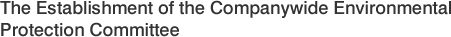 The Establishment of the Companywide Environmental Protection Committee